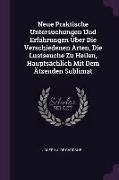 Neue Praktische Untersuchungen Und Erfahrungen Über Die Verschiedenen Arten, Die Lustseuche Zu Heilen, Hauptsächlich Mit Dem Ätzenden Sublimat