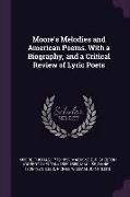 Moore's Melodies and American Poems. with a Biography, and a Critical Review of Lyric Poets