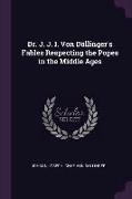 Dr. J. J. I. Von Döllinger's Fables Respecting the Popes in the Middle Ages