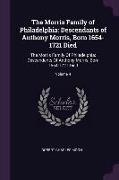 The Morris Family of Philadelphia: Descendants of Anthony Morris, Born 1654-1721 Died: The Morris Family of Philadelphia: Descendants of Anthony Morri