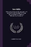 Saw-Mills: Their Arrangement and Management, And the Economical Conversion of Timber, Being a Companion Volume to Woodworking Mac