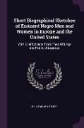 Short Biographical Sketches of Eminent Negro Men and Women in Europe and the United States: With Brief Extracts from Their Writings and Public Utteran