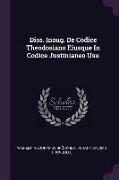 Diss. Inaug. de Codice Theodosiano Eiusque in Codice Justinianeo Usu