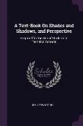 A Text-Book on Shades and Shadows, and Perspective: Prepared for the Use of Students in Technical Schools