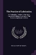 The Practice of Lubrication: An Engineering Treatise on the Origin, Nature and Testing of Lubicants, Their Selection, Application and Use