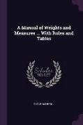 A Manual of Weights and Measures ... with Rules and Tables