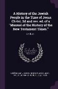 A History of the Jewish People in the Time of Jesus Christ. 2d and rev. ed. of a Manual of the History of the New Testament Times.: 02 div.01