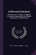 A Rhetorical Catechism: Or First Course in Rhetoric: Wherein [is] Exhibited the Graces and Style of English Composition and Public Oratory