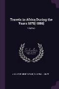 Travels in Africa During the Years 1875[-1886], Volume 2