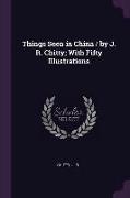 Things Seen in China / by J. R. Chitty, With Fifty Illustrations