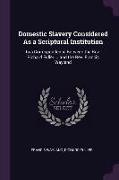 Domestic Slavery Considered as a Scriptural Institution: In a Correspondence Between the Rev. Richard Fuller ... and the Rev. Francis Wayland