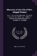 Memoirs of the Life of Mrs. Abigail Waters: Who Died in Boston, November 22d, 1816, in the 96th Year of Her Age. to Which Is Prefixed, the Sermon Prea