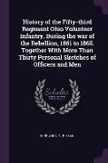 History of the Fifty-third Regiment Ohio Volunteer Infantry, During the war of the Rebellion, 1861 to 1865. Together With More Than Thirty Personal Sk