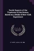 Social Aspects of the Treatment of the Insane, Based on a Study of New York Experience