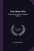 Isaac Mayer Wise: The Founder of American Judaism, A Biography