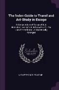 The Index Guide to Travel and Art-Study in Europe: A Compendium of Geographical, Historical, and Artistic Information for the Use of Americans: Alphab