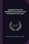 Handbuch Über Den Königlich Preussischen Hof Und Staat Fur Das Jahr