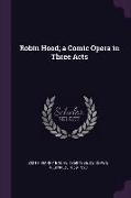 Robin Hood, a Comic Opera in Three Acts