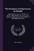 The Emigrant and Sportsman in Canada: Some Experiences of an Old Country Settler. with Sketches of Canadian Life, Sporting Adventures, and Observation