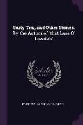 Surly Tim, and Other Stories. by the Author of 'that Lass O' Lowrie's'