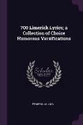 700 Limerick Lyrics, a Collection of Choice Humorous Versifications