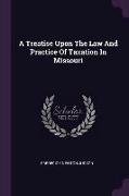 A Treatise Upon The Law And Practice Of Taxation In Missouri