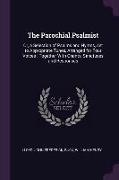 The Parochial Psalmist: Or, a Selection of Psalms and Hymns, set to Appropriate Tunes, Arranged for Four Voices: Together With Chants, Sanctus