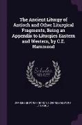 The Ancient Liturgy of Antioch and Other Liturgical Fragments, Being an Appendix to Liturgies Eastern and Western, by C.E. Hammond