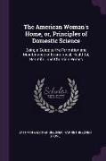 The American Woman's Home, Or, Principles of Domestic Science: Being a Guide to the Formation and Maintenance of Economical, Healthful, Beautiful, and