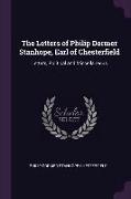 The Letters of Philip Dormer Stanhope, Earl of Chesterfield: Letters, Political and Miscellaneous