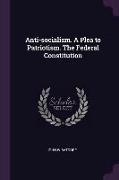 Anti-socialism. A Plea to Patriotism. The Federal Constitution