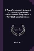 A Transformational Approach to the Development and Verification of Programs in a Very High Level Language