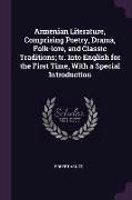 Armenian Literature, Comprising Poetry, Drama, Folk-lore, and Classic Traditions, tr. Into English for the First Time, With a Special Introduction