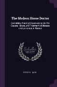 The Modern Horse Doctor: Containing Practical Observations on the Causes, Nature, and Treatment of Disease and Lameness in Horses