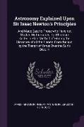Astronomy Explained Upon Sir Isaac Newton's Principles: And Made Easy to Those Who Have Not Studied Mathematics: To Which Are Added, a Plain Method of