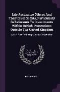 Life Assurance Offices And Their Investments, Particularly In Reference To Investments Within British Possessions Outside The United Kingdom: With A P