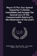 Report Of The Joint Special Committee To Revise, Consolidate And Arrange The General Laws Of The Commonwealth Relating To The Observance Of The Lord's