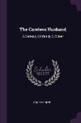 The Careless Husband: A Comedy. Written by C. Cibber