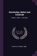 Knowledge, Belief And Certitude: An Inquiry Into Conclusions