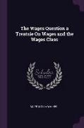 The Wages Question a Treatsie on Wages and the Wages Class