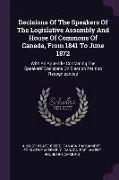 Decisions of the Speakers of the Legislative Assembly and House of Commons of Canada, from 1841 to June 1872: With an Appendix Containing the Speakers