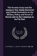 The Russian Army and the Japanese War: Being Historical and Critical Comments on the Military Policy and Power of Russia and on the Campaign in the Fa