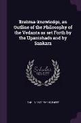 Brahma-Knowledge, an Outline of the Philosophy of the Vedanta as Set Forth by the Upanishads and by Sankara