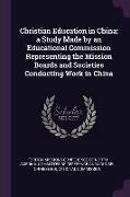 Christian Education in China, A Study Made by an Educational Commission Representing the Mission Boards and Societies Conducting Work in China