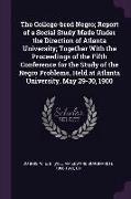 The College-Bred Negro, Report of a Social Study Made Under the Direction of Atlanta University, Together with the Proceedings of the Fifth Conference