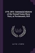 1775. 1875. Centennial History of the United States Navy Yard, at Portsmouth, N.H