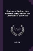 Chanteys and Ballads, Sea-Chanteys, Tramp-Ballads and Other Ballads and Poems