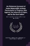 An Historical Account of Some Memorable Actions, Particularly in Virginia, Also Against the Admiral of Algier, and in the East Indies: Performed for t