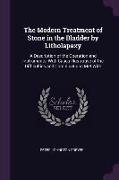 The Modern Treatment of Stone in the Bladder by Litholapaxy: A Description of the Operation and Instruments, with Cases Illustrative of the Difficulti