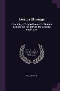 Leisure Musings: Consisting of Original Poems on Pleasant Subjects: With Appendix and Beautiful Illustrations